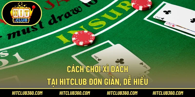 Cách chơi xì dách tại Hitclub đơn giản, dễ hiểu
