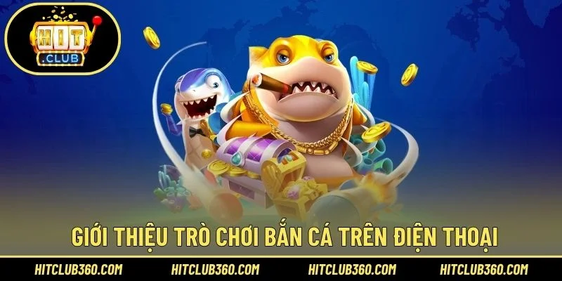 Giới thiệu trò chơi bắn cá trên điện thoại