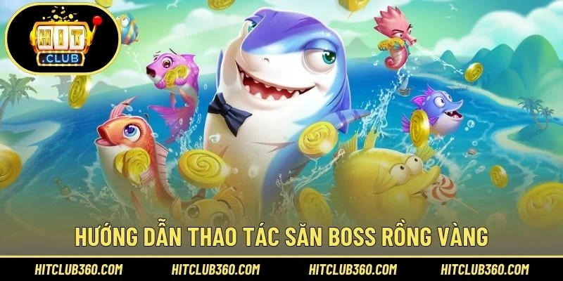 Hướng dẫn thao tác săn boss rồng vàng