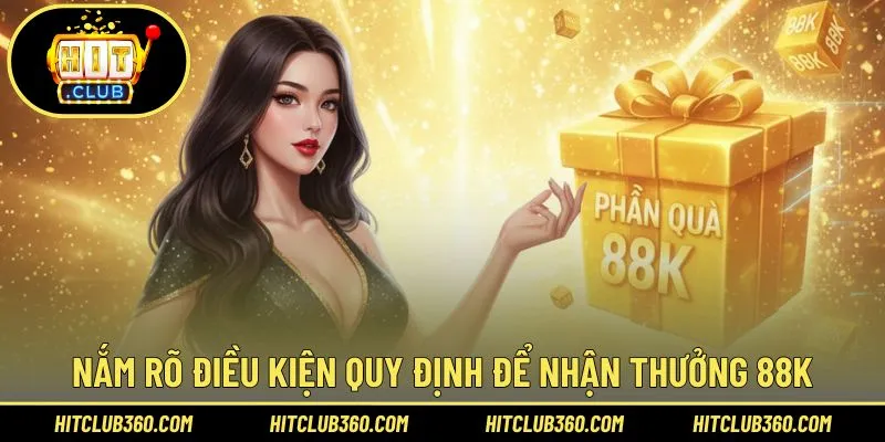 Nắm rõ điều kiện quy định để nhận thưởng 88k