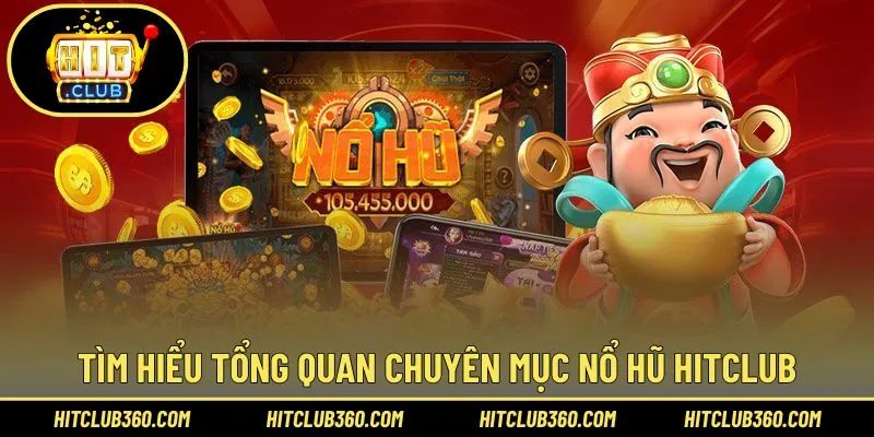 Tìm hiểu tổng quan chuyên mục nổ hũ Hitclub