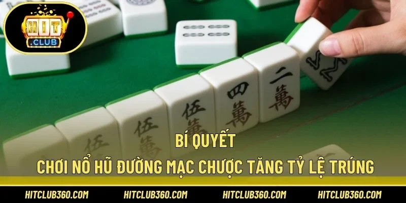 Bí quyết chơi nổ hũ đường Mạc Chược tăng tỷ lệ trúng