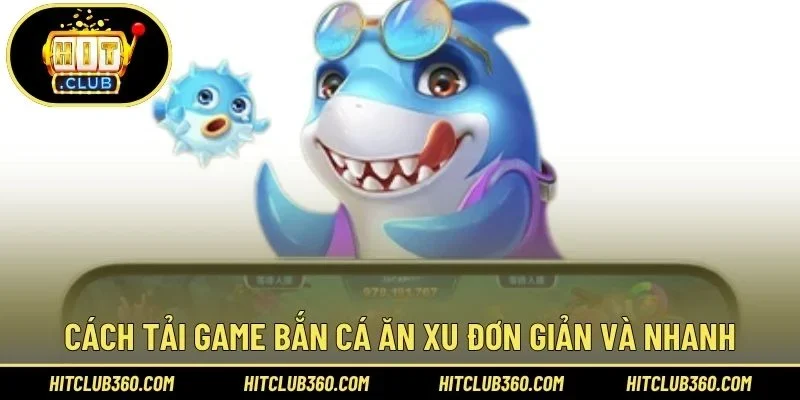 Cách tải game bắn cá ăn xu đơn giản và nhanh