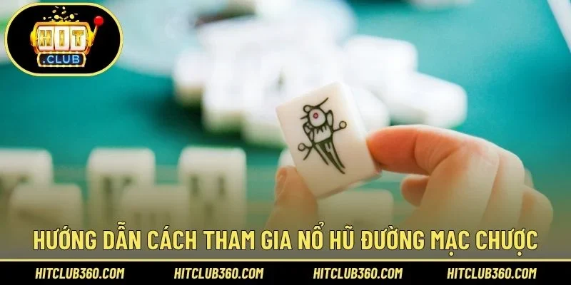 Hướng dẫn cách tham gia nổ hũ Đường Mạc Chược