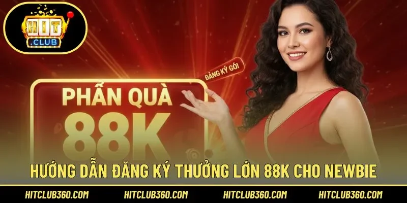 Hướng dẫn đăng ký thưởng lớn 88k cho newbie