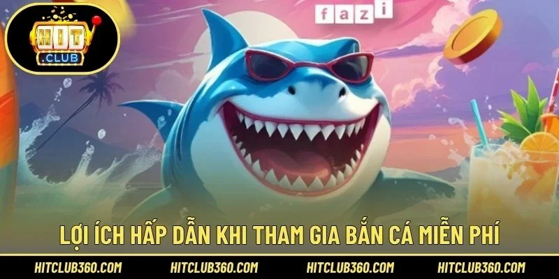 Lợi ích hấp dẫn khi tham gia bắn cá miễn phí