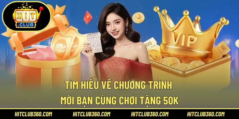 Tìm hiểu về chương trình mời bạn cùng chơi tặng 50k