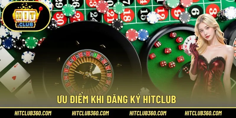 Ưu điểm khi đăng ký Hitclub